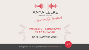 Anya lelke mindset podcast Mom Balance anyaság coaching mentális lelki egészség önismeret fejlődés anyai kiégés imposztor szindróma és anyaság