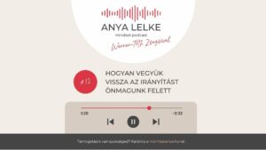 Anya lelke mindset podcast Mom Balance anyaság coaching mentális lelki egészség önismeret fejlődés anyai kiégés Hogyan vegyük vissza az irányítást önmagunk felett