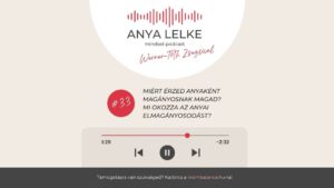 Anya lelke mindset podcast Mom Balance anyaság coaching mentális lelki egészség önismeret fejlődés anyai kiégés Miért érzed anyaként magányosnak magad? Mi okozza az anyai elmagányosodást?