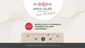 Anya lelke mindset podcast Mom Balance anyaság coaching mentális lelki egészség önismeret fejlődés anyai kiégés Engedd, hogy a gyermeked vezessen a pillanat varázsában