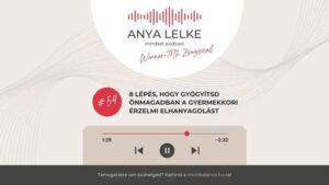 Anya lelke mindset podcast Mom Balance anyaság coaching mentális lelki egészség önismeret fejlődés anyai kiégés 8 lépés, hogy gyógyítsd önmagadban a gyermekkori érzelmi elhanyagolást