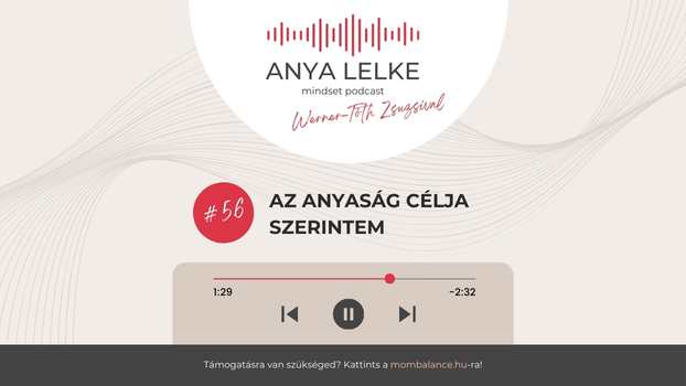 Anya lelke mindset podcast Mom Balance anyaság coaching mentális lelki egészség önismeret fejlődés anyai kiégés Az anyaságunk célja szerintem