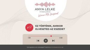 Anya lelke mindset podcast Mom Balance anyaság coaching mentális lelki egészség önismeret fejlődés anyai kiégés Ez történik, amikor elveszted az eszedet
