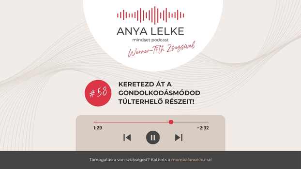 Anya lelke mindset podcast Mom Balance anyaság coaching mentális lelki egészség önismeret fejlődés anyai kiégés Keretezd át a gondolkodásmódod túlterhelő részeit!