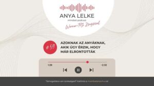 Anya lelke mindset podcast Mom Balance anyaság coaching mentális lelki egészség önismeret fejlődés anyai kiégés Azoknak az anyáknak, akik úgy érzik, hogy már elrontották