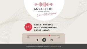 Anya lelke mindset podcast Mom Balance anyaság coaching mentális lelki egészség önismeret fejlődés anyai kiégés Ezeket engedd, hogy a gyermeked lássa nálad