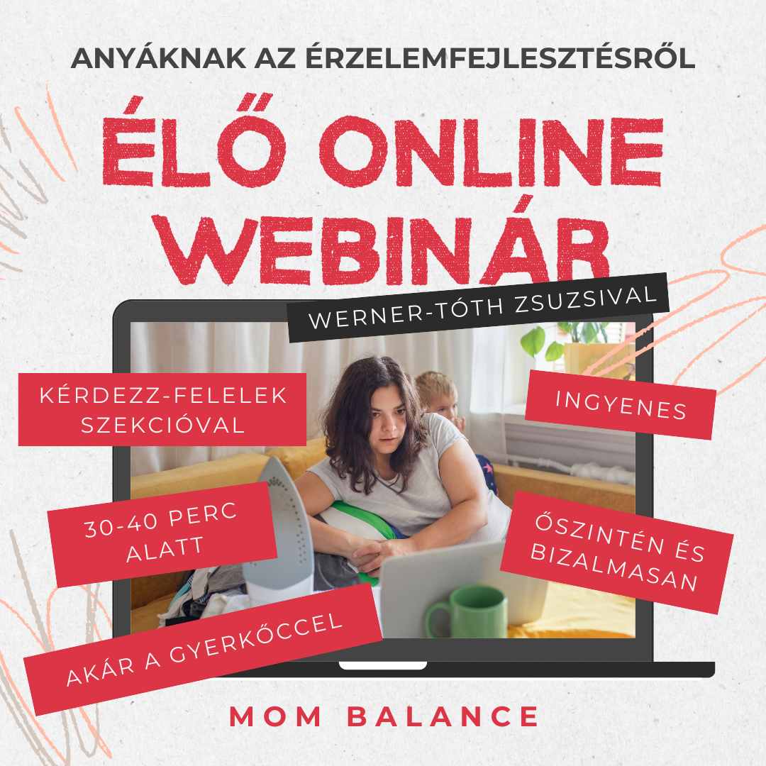 Mom Balance Werner-Tóth Zsuzsi anyai kiégés és túlterheltség specialista mindset és érzelem coach mentor anyaság coaching mentális érzelmi egészség önismeret fejlődés pszichológia önfejlesztés online oktatás tréning anya mentor személyre szabott egyéni folyamat támogatás ingyenes webinár érzelem fejlesztés