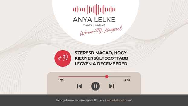 Anya lelke mindset podcast Mom Balance anyaság coaching mentális lelki egészség önismeret fejlődés anyai kiégés Szeresd magad, hogy kiegyensúlyozottabb legyen a decembered