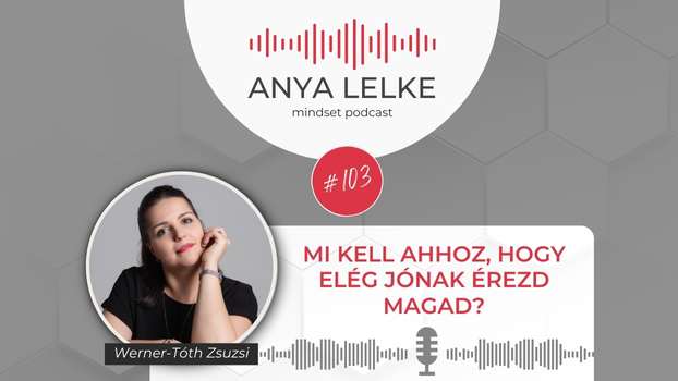 Anya lelke mindset podcast Mom Balance anyaság coaching mentális lelki egészség önismeret fejlődés anyai kiégés Mi kell ahhoz, hogy elég jónak érezd magad?