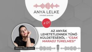 Anya lelke mindset podcast Mom Balance anyaság coaching mentális lelki egészség önismeret fejlődés anyai kiégés Az anyák lehetetlennek tűnő küldetéséről - "Csak maradj türelmes!"