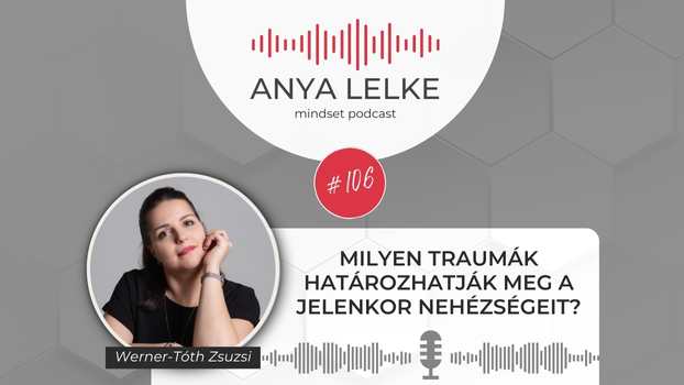 Anya lelke mindset podcast Mom Balance anyaság coaching mentális lelki egészség önismeret fejlődés anyai kiégés Milyen traumák határozhatják meg a jelenkor nehézségeit?